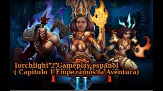 Torchlight 2 Gameplay Español Capitulo 1 Empezamos la Aventura [upl. by Annid]