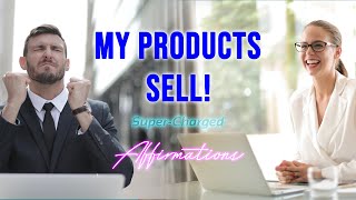 My Products Sell  SuperCharged Affirmations to Sell Your Products [upl. by Olivier]