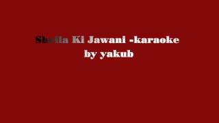 Sheila Ki Jawani karaoke by Yakub [upl. by Nichani]