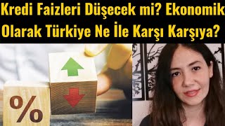 Kredi Faizleri Düşecek mi Ekonomik Olarak Türkiye Ne İle Karşı Karşıya [upl. by Blumenthal]