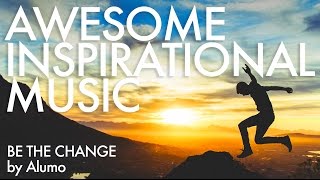 Awesome Inspirational Background Music  Be The Change by Alumo [upl. by Munmro]