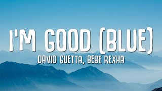 David Guetta Bebe Rexha  Im good Blue LYRICS quotIm good yeah Im feelin alrightquot [upl. by Nie512]