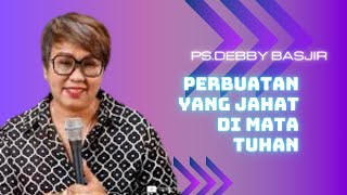 KHOTBAH PS DEBBY BASJIR  PERBUATAN YANG JAHAT DI MATA TUHAN [upl. by Ainadi]