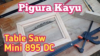 Membuat Pigura Kayu  Mini Table Saw Motor DC 895 [upl. by Arlo]