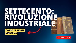 6 Il Settecento la rivoluzione industriale [upl. by Aineles]