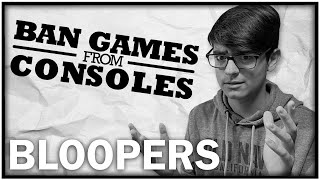 BLOOPERS  Ban Games from Game Consoles [upl. by Trev]