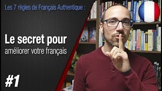 Règle 1 quotLe secret pour améliorer votre françaisquot  Apprendre le français avec Français Authentique [upl. by Oberon134]