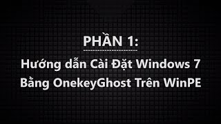 ✅Phần 1  Hướng Dẫn Cài Đặt Windows 7 Bằng Onekey Ghost Trên WinPE [upl. by Salot959]