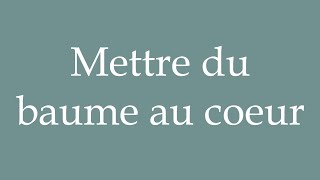 How to Pronounce Mettre du baume au coeur Bring some balm to the heart in French [upl. by Aciraj]