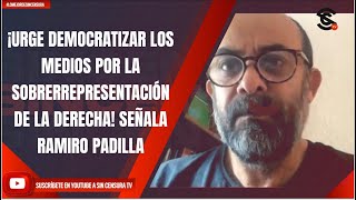 ¡URGE DEMOCRATIZAR LOS MEDIOS POR LA SOBRERREPRESENTACIÓN DE LA DERECHA SEÑALA RAMIRO PADILLA [upl. by Eanar]