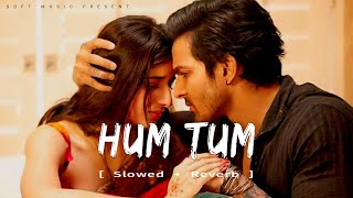 HUM TUM  Slowed  Reverb  Song 2024 [upl. by Nnaeus]