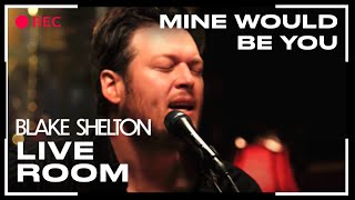 Blake Shelton  quotMine Would Be Youquot captured in The Live Room [upl. by Stephens]