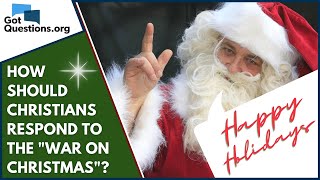 How should Christians respond to the quotWar on Christmasquot  GotQuestionsorg [upl. by Wan]