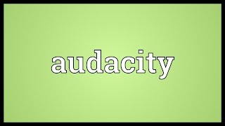 Audacity Meaning [upl. by Ninazan]