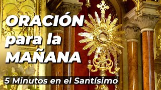 ORACIÓN para la MAÑANA  5 minutos en el Santísimo [upl. by Ened]