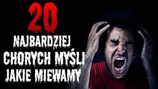 20 najbardziej chorych myśli jakie miewamy [upl. by Ynafit846]