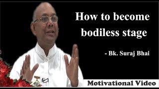 how to become bodiless stage Bk Suraj Bhai [upl. by Ttelracs367]