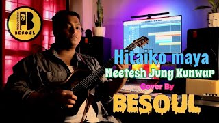 Hitaiko Maya  Neetesh Jung Kunwar  Cover By BESOUL [upl. by Ahsinac]