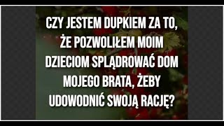 Czy jestem dupkiem za to że pozwoliłem dzieciom splądrować dom brata żeby udowodnić swoją rację [upl. by Scuram]