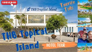 A Tiggerifiic Tour of THB Tropical Island Hotel Tour in Playa Blanca Lanzarote [upl. by Aneahs490]