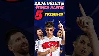 ARDA GÜLERİN ÖRNEK ALDIĞI 5 FUTBOLCU  shorts football ardagüler [upl. by Lledniuq]