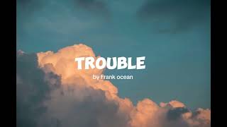 Trouble  Frank ocean Lyrics [upl. by Euqinahc379]