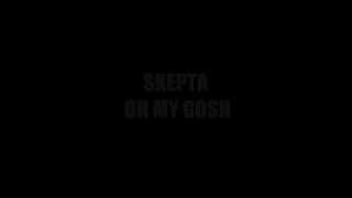 Skepta  Oh My Gosh Lyrics [upl. by Rianna]