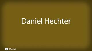 How to pronounce Daniel Hechter [upl. by Adnohsat50]