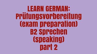 LEARN GERMAN Prüfungsvorbereitung exam preparation B2 Sprechen speaking part 2 [upl. by Yniattirb]