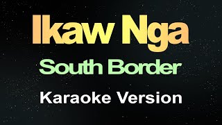 Ikaw Nga  South Border Karaoke [upl. by Aicatsan]