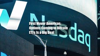 First Mover Americas Options Coming to Bitcoin ETFs Is a Big Deal [upl. by Anstus981]