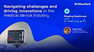 Shaping Healthcare Podcast 23 Navigating challenges amp driving innovations in the MedTech industry [upl. by Longley]