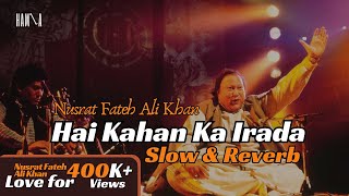 Hai Kha Ka Irada Tumhara Sanam  Nusrat Fateh Ali Khan  Slow amp Reverb  BY HXG 2024 nfak [upl. by Zacherie]