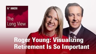 The Long View Roger Young  Visualizing Retirement Is So Important [upl. by Akimit]