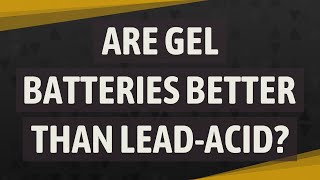 Are gel batteries better than leadacid [upl. by Aneeuqal]