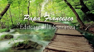 Papa Francesco Educare alla Speranza [upl. by Coral]