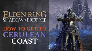 Elden Ring Shadow of the Erdtree  How to Get to the Cerulean Coast Southwest Shore Region [upl. by Yrak]