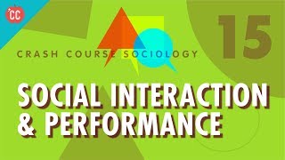 Social Interaction amp Performance Crash Course Sociology 15 [upl. by Esau]