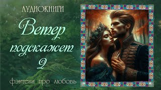 АУДИОКНИГА ФЭНТЕЗИ ПРО ЛЮБОВЬ ВЕТЕР ПОДСКАЖЕТ 2 [upl. by Nonez]