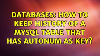 Databases How to keep history of a mysql table that has autonum as key 2 Solutions [upl. by Neiluj838]