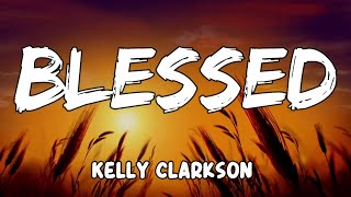 Blessed Lyrics by Kelly Clarkson [upl. by Ellehsar]