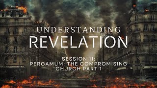 Understanding Revelation Session 11  Pergamum The Compromising Church Part 1 [upl. by Oler]