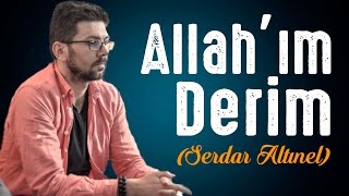 İçinizi Titretecek İLAHİ  Allahım Derim Serdar Altınel [upl. by Yr361]