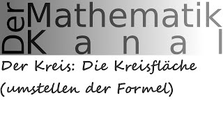 Der Kreis Die Kreisfläche umstellen der Formel  DerMathematikKanal [upl. by Osithe]