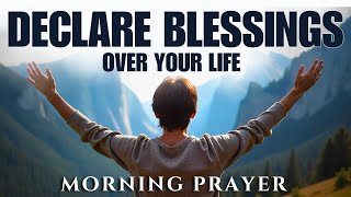 Declare God’s Abundant Blessings Over Your Life  Blessed Morning PRAYER TO Start Your Day [upl. by Aitnuahs]