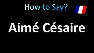 How to Pronounce Aimé Césaire French [upl. by Drain]