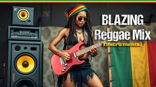 ✅ Blazing Reggae Mix ✨ Powerful Selection  Reggae Instrumental [upl. by Aerda]