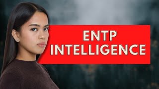 ENTP Intelligence and How ENTPs are SmartPersonality Types [upl. by Maccarthy749]