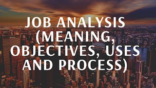 Job Analysis Meaning Objectives Uses and Process  Human Resource Management [upl. by Flann]