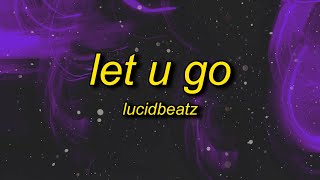 lucidbeatz  let u go lyrics [upl. by Hajidahk]